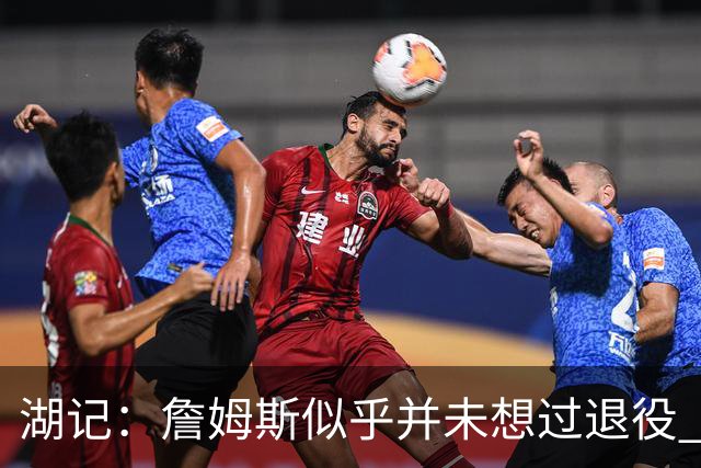 湖记：詹姆斯似乎并未想过退役 作为头号核心赢火箭让他重焕活力