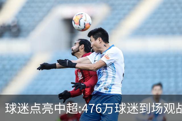 球迷点亮中超:476万球迷到场观战 让中超看见曙光
