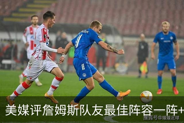 美媒评詹姆斯队友最佳阵容一阵+二阵：3位名人堂成员在列